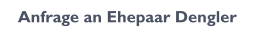 Anfrage an Ehepaar Dengler
